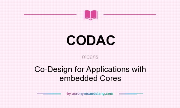 What does CODAC mean? It stands for Co-Design for Applications with embedded Cores