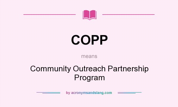 What does COPP mean? It stands for Community Outreach Partnership Program