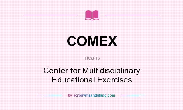 What does COMEX mean? It stands for Center for Multidisciplinary Educational Exercises
