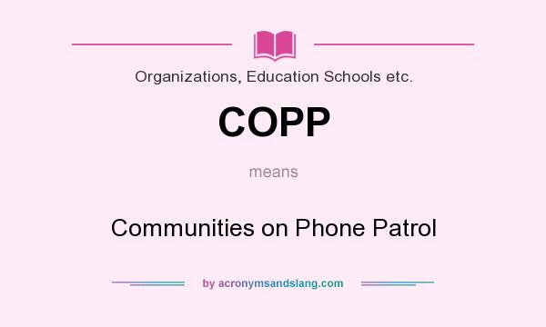 What does COPP mean? It stands for Communities on Phone Patrol