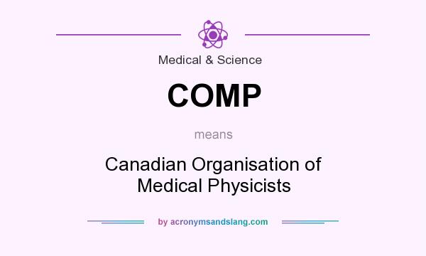 What does COMP mean? It stands for Canadian Organisation of Medical Physicists