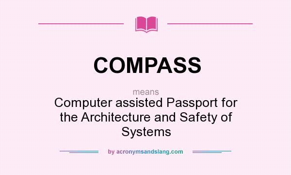 What does COMPASS mean? It stands for Computer assisted Passport for the Architecture and Safety of Systems