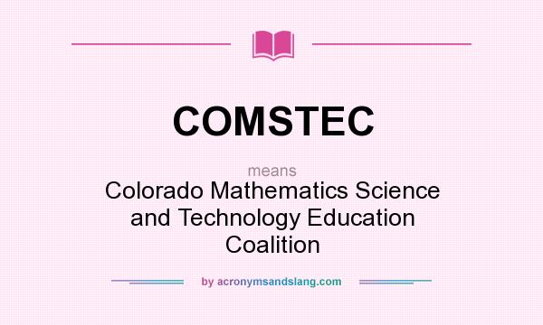 What does COMSTEC mean? It stands for Colorado Mathematics Science and Technology Education Coalition