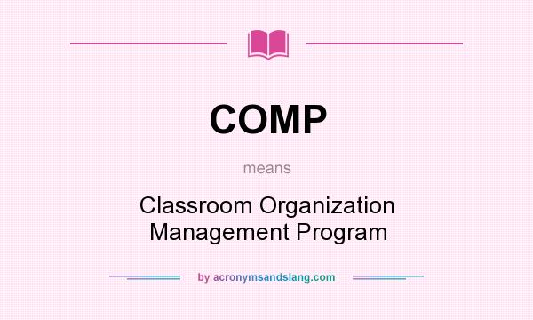 What does COMP mean? It stands for Classroom Organization Management Program