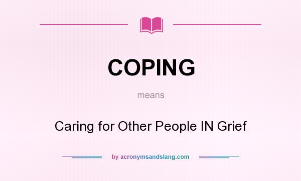 What does COPING mean? It stands for Caring for Other People IN Grief
