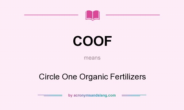 What does COOF mean? It stands for Circle One Organic Fertilizers