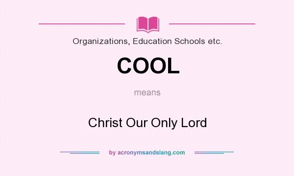 What does COOL mean? It stands for Christ Our Only Lord