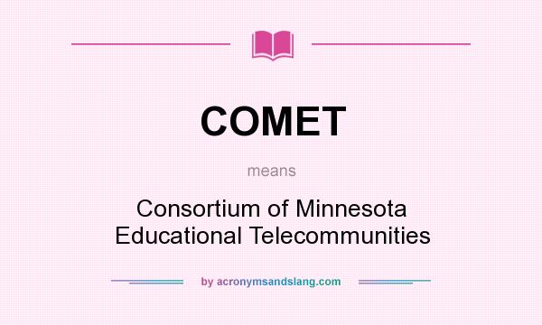 What does COMET mean? It stands for Consortium of Minnesota Educational Telecommunities