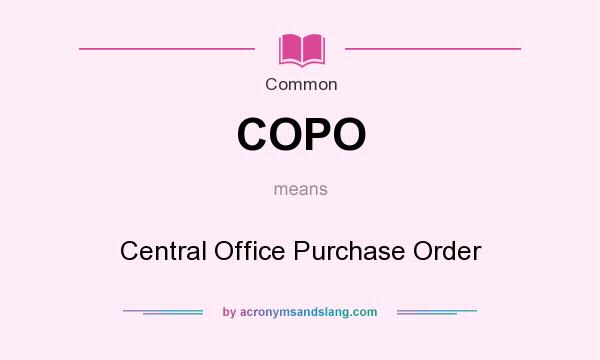 What does COPO mean? It stands for Central Office Purchase Order