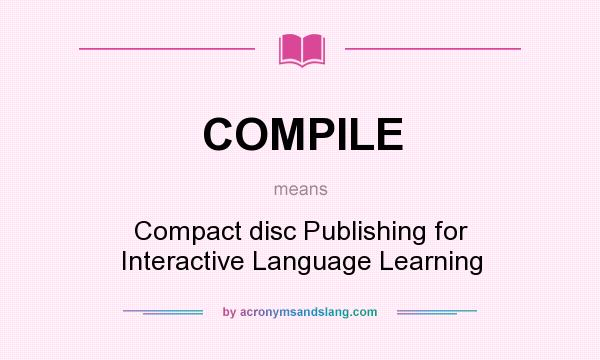 What does COMPILE mean? It stands for Compact disc Publishing for Interactive Language Learning