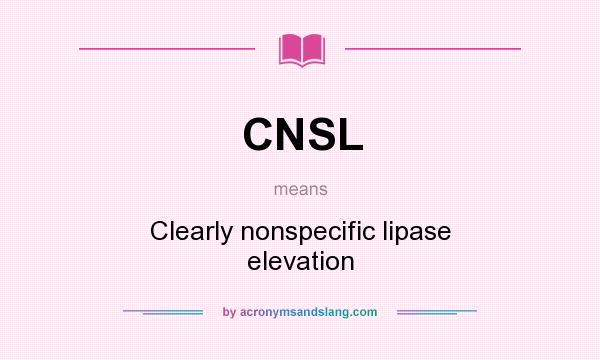 What does CNSL mean? It stands for Clearly nonspecific lipase elevation