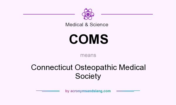 What does COMS mean? It stands for Connecticut Osteopathic Medical Society