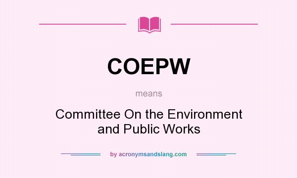 What does COEPW mean? It stands for Committee On the Environment and Public Works