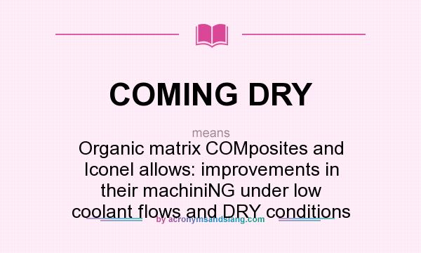 What does COMING DRY mean? It stands for Organic matrix COMposites and Iconel allows: improvements in their machiniNG under low coolant flows and DRY conditions