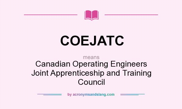 What does COEJATC mean? It stands for Canadian Operating Engineers Joint Apprenticeship and Training Council