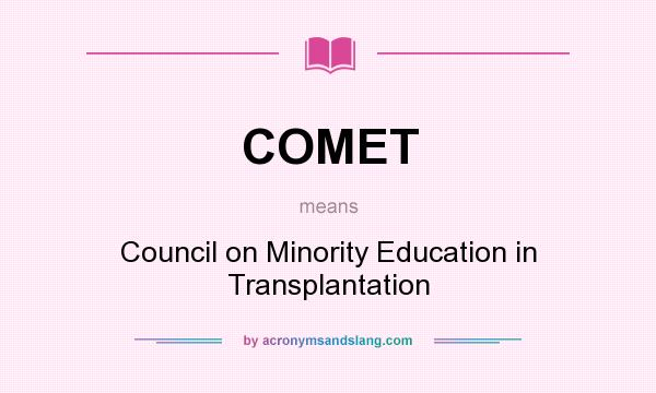 What does COMET mean? It stands for Council on Minority Education in Transplantation
