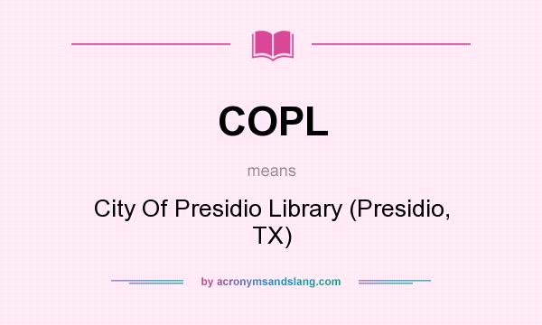 What does COPL mean? It stands for City Of Presidio Library (Presidio, TX)