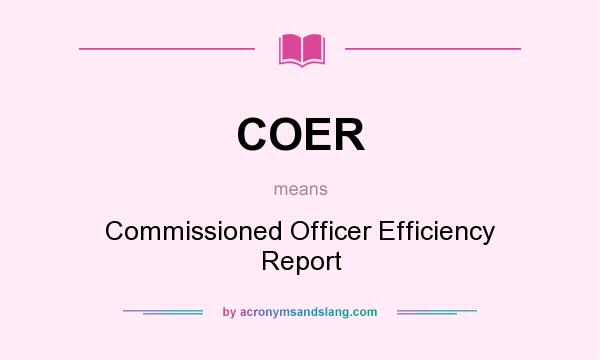 What does COER mean? It stands for Commissioned Officer Efficiency Report