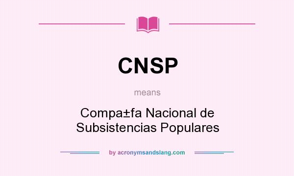 What does CNSP mean? It stands for Compa±fa Nacional de Subsistencias Populares