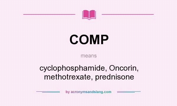 What does COMP mean? It stands for cyclophosphamide, Oncorin, methotrexate, prednisone