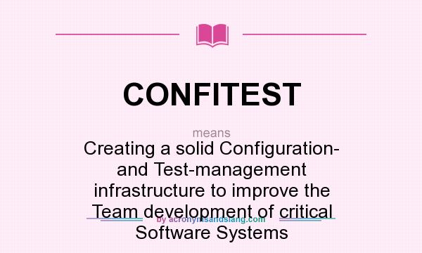 What does CONFITEST mean? It stands for Creating a solid Configuration- and Test-management infrastructure to improve the Team development of critical Software Systems