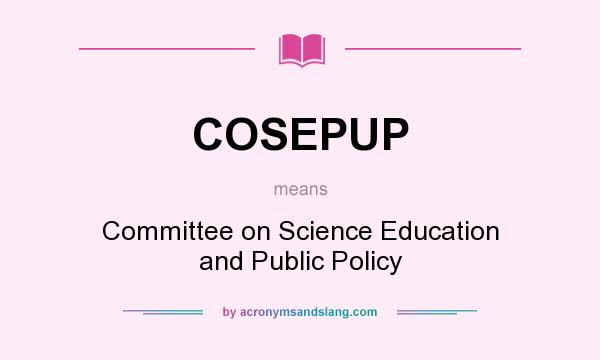 What does COSEPUP mean? It stands for Committee on Science Education and Public Policy