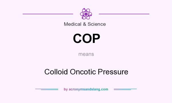 What does COP mean? It stands for Colloid Oncotic Pressure