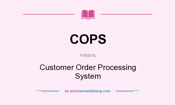 What does COPS mean? It stands for Customer Order Processing System