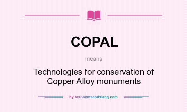 What does COPAL mean? It stands for Technologies for conservation of Copper Alloy monuments