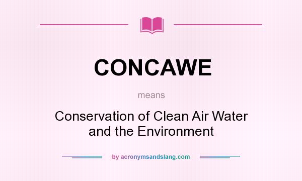 What does CONCAWE mean? It stands for Conservation of Clean Air Water and the Environment