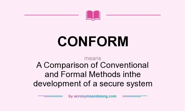 What does CONFORM mean? It stands for A Comparison of Conventional and Formal Methods inthe development of a secure system