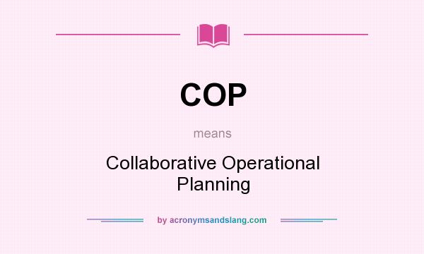 What does COP mean? It stands for Collaborative Operational Planning