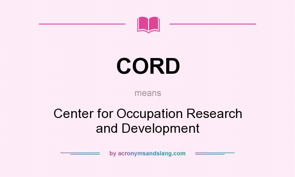 What does CORD mean? It stands for Center for Occupation Research and Development