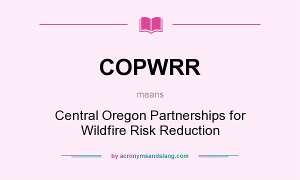What does COPWRR mean? It stands for Central Oregon Partnerships for Wildfire Risk Reduction