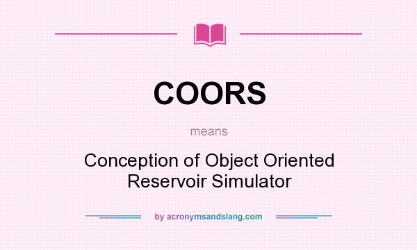 What does COORS mean? It stands for Conception of Object Oriented Reservoir Simulator