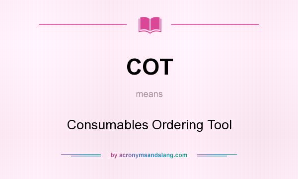 What does COT mean? It stands for Consumables Ordering Tool