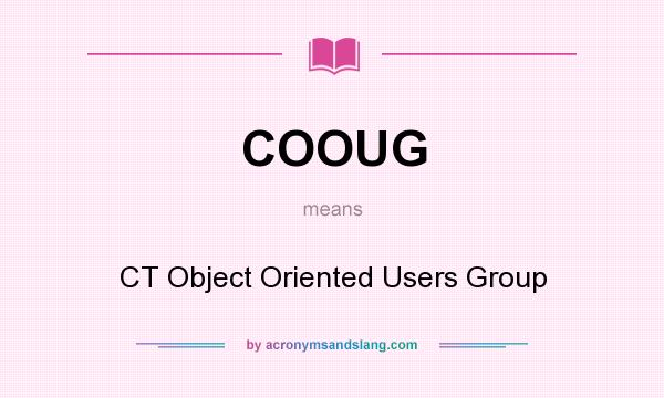 What does COOUG mean? It stands for CT Object Oriented Users Group