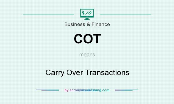 What does COT mean? It stands for Carry Over Transactions
