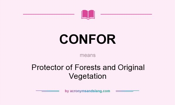 What does CONFOR mean? It stands for Protector of Forests and Original Vegetation