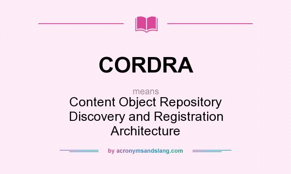What does CORDRA mean? It stands for Content Object Repository Discovery and Registration Architecture