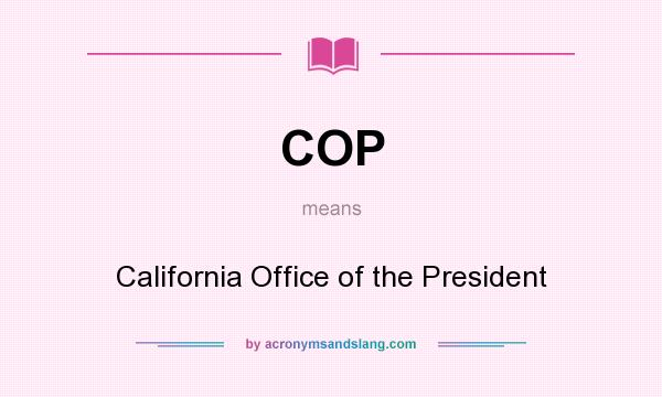 What does COP mean? It stands for California Office of the President