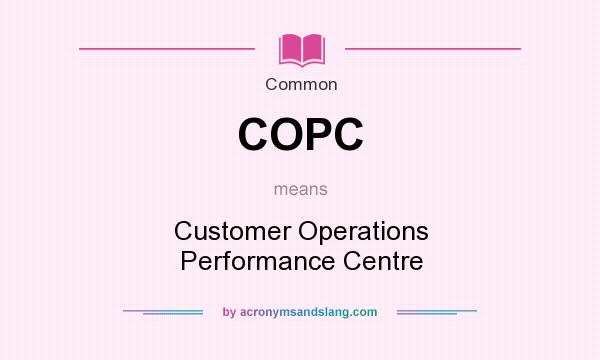 What does COPC mean? It stands for Customer Operations Performance Centre