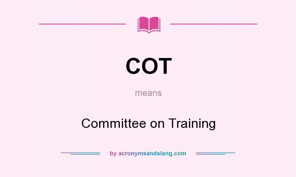What does COT mean? It stands for Committee on Training