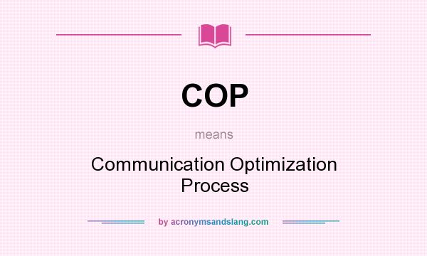 What does COP mean? It stands for Communication Optimization Process