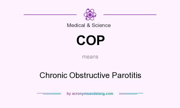 What does COP mean? It stands for Chronic Obstructive Parotitis
