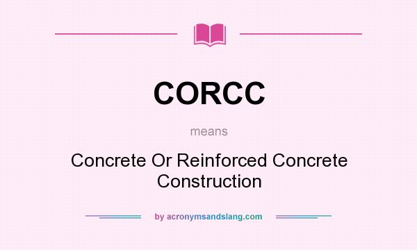What does CORCC mean? It stands for Concrete Or Reinforced Concrete Construction