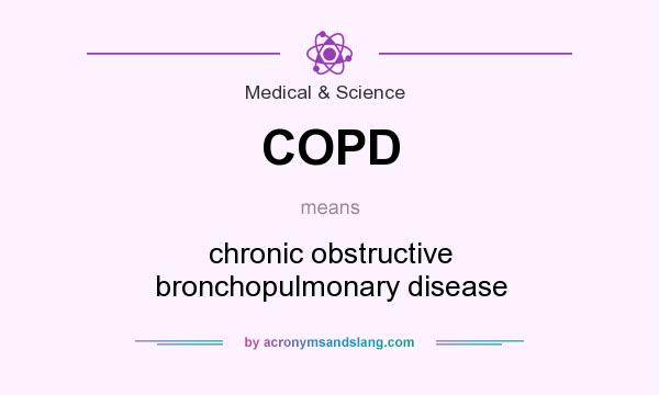 What does COPD mean? It stands for chronic obstructive bronchopulmonary disease