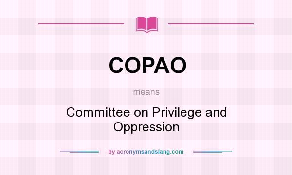 What does COPAO mean? It stands for Committee on Privilege and Oppression