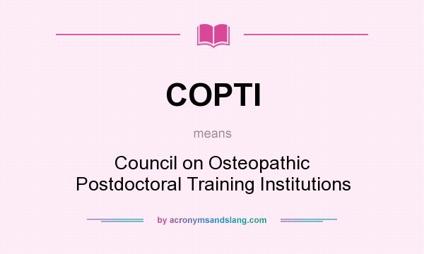 What does COPTI mean? It stands for Council on Osteopathic Postdoctoral Training Institutions