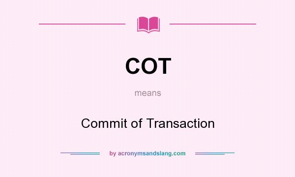 What does COT mean? It stands for Commit of Transaction